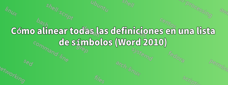 Cómo alinear todas las definiciones en una lista de símbolos (Word 2010)