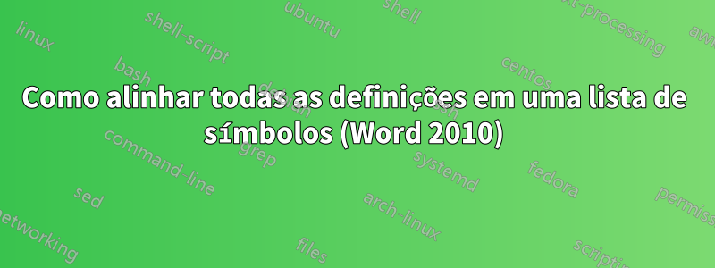 Como alinhar todas as definições em uma lista de símbolos (Word 2010)