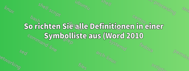 So richten Sie alle Definitionen in einer Symbolliste aus (Word 2010)