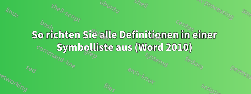 So richten Sie alle Definitionen in einer Symbolliste aus (Word 2010)