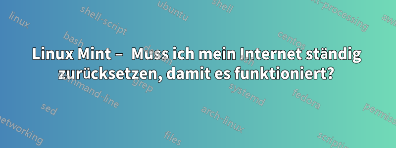 Linux Mint – Muss ich mein Internet ständig zurücksetzen, damit es funktioniert?