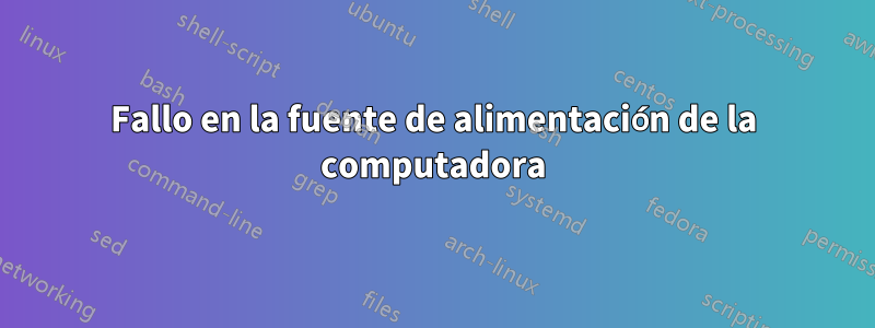 Fallo en la fuente de alimentación de la computadora