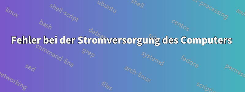 Fehler bei der Stromversorgung des Computers