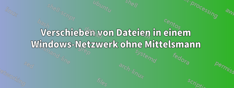 Verschieben von Dateien in einem Windows-Netzwerk ohne Mittelsmann