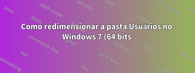Como redimensionar a pasta Usuários no Windows 7 (64 bits)