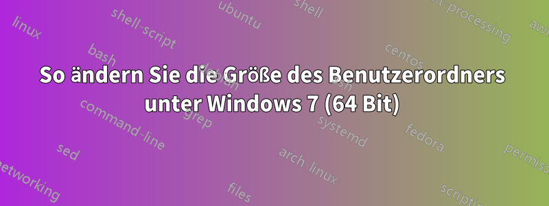 So ändern Sie die Größe des Benutzerordners unter Windows 7 (64 Bit)