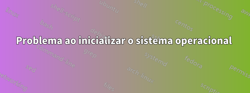 Problema ao inicializar o sistema operacional