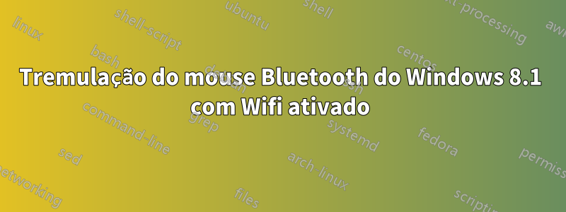 Tremulação do mouse Bluetooth do Windows 8.1 com Wifi ativado