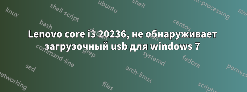 Lenovo core i3 20236, не обнаруживает загрузочный usb для windows 7