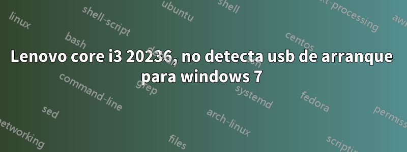 Lenovo core i3 20236, no detecta usb de arranque para windows 7