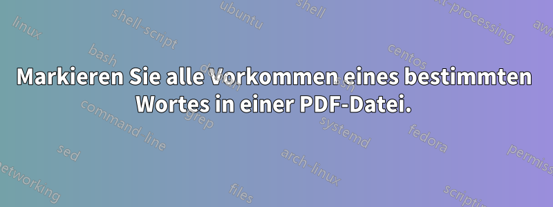 Markieren Sie alle Vorkommen eines bestimmten Wortes in einer PDF-Datei.