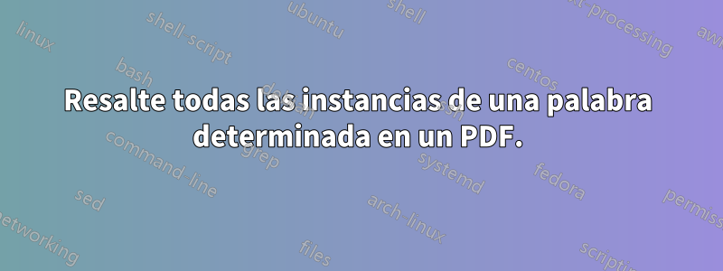 Resalte todas las instancias de una palabra determinada en un PDF.