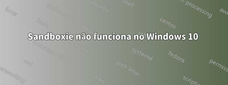 Sandboxie não funciona no Windows 10