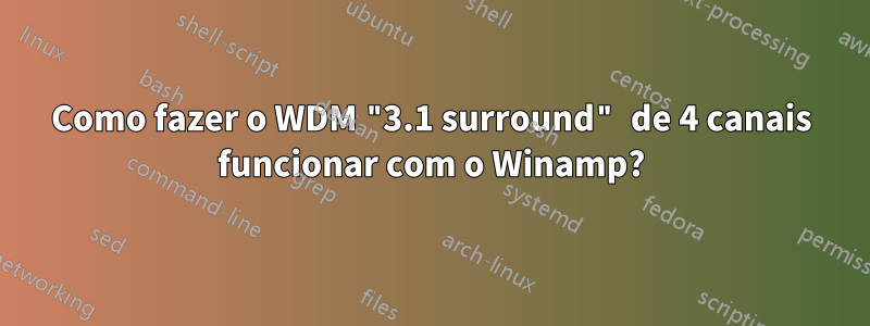 Como fazer o WDM "3.1 surround" de 4 canais funcionar com o Winamp?