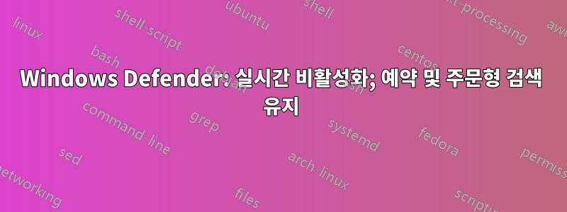 Windows Defender: 실시간 비활성화; 예약 및 주문형 검색 유지