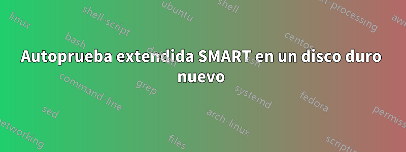 Autoprueba extendida SMART en un disco duro nuevo