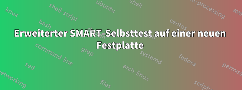 Erweiterter SMART-Selbsttest auf einer neuen Festplatte