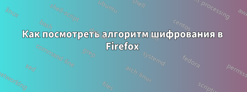 Как посмотреть алгоритм шифрования в Firefox