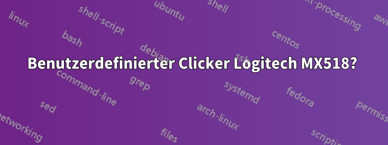 Benutzerdefinierter Clicker Logitech MX518?