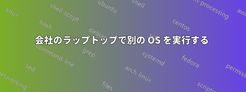 会社のラップトップで別の OS を実行する