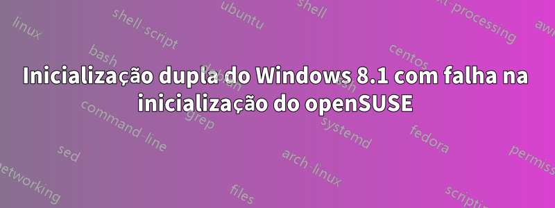 Inicialização dupla do Windows 8.1 com falha na inicialização do openSUSE