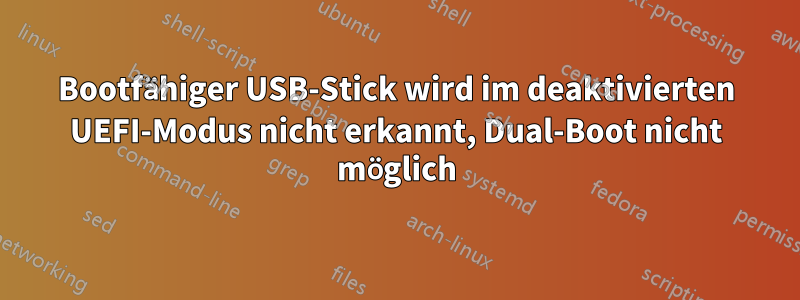 Bootfähiger USB-Stick wird im deaktivierten UEFI-Modus nicht erkannt, Dual-Boot nicht möglich