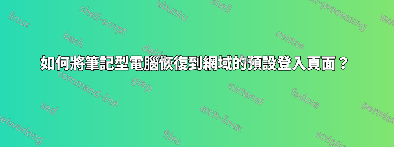 如何將筆記型電腦恢復到網域的預設登入頁面？