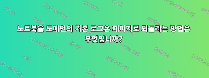 노트북을 도메인의 기본 로그온 페이지로 되돌리는 방법은 무엇입니까?