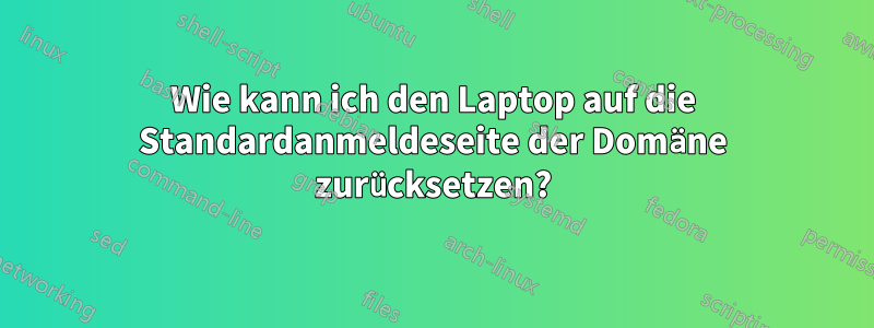 Wie kann ich den Laptop auf die Standardanmeldeseite der Domäne zurücksetzen?