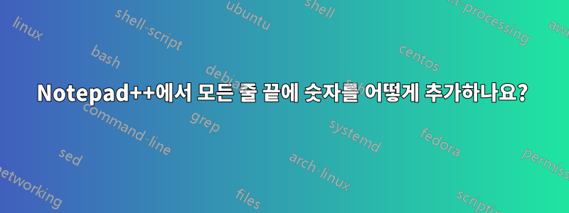 Notepad++에서 모든 줄 끝에 숫자를 어떻게 추가하나요?