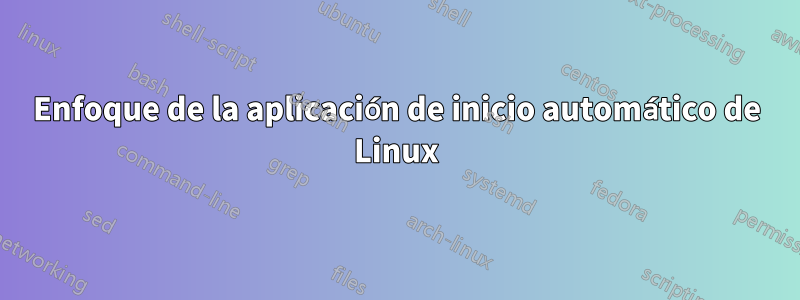 Enfoque de la aplicación de inicio automático de Linux