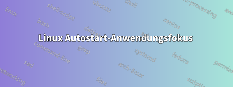 Linux Autostart-Anwendungsfokus