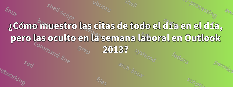 ¿Cómo muestro las citas de todo el día en el día, pero las oculto en la semana laboral en Outlook 2013?