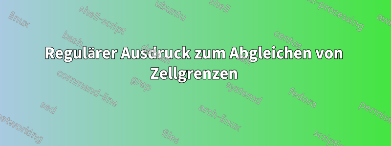 Regulärer Ausdruck zum Abgleichen von Zellgrenzen