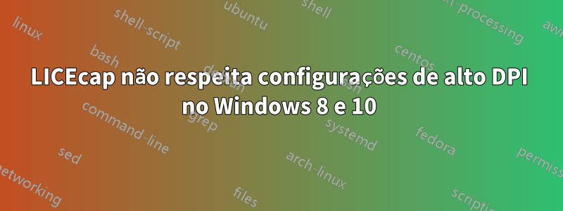 LICEcap não respeita configurações de alto DPI no Windows 8 e 10