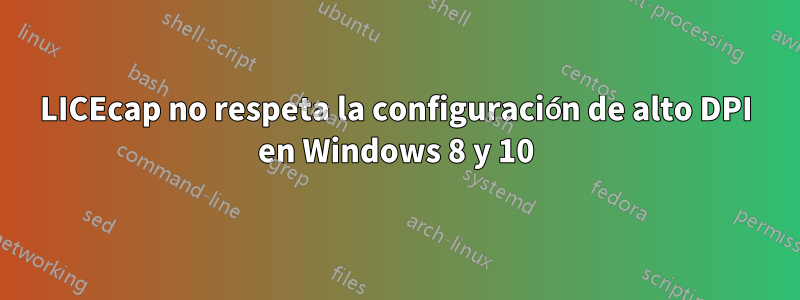 LICEcap no respeta la configuración de alto DPI en Windows 8 y 10