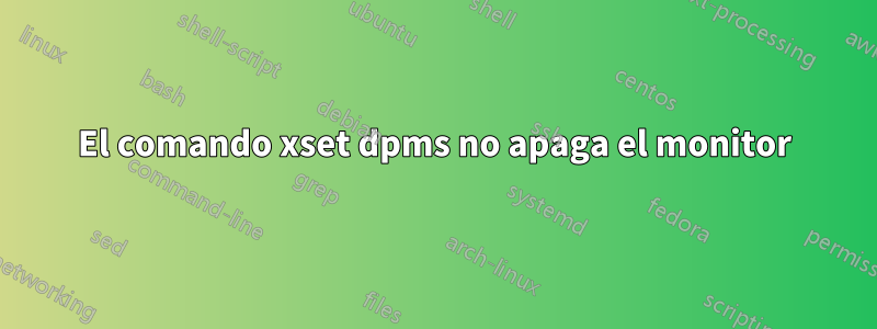 El comando xset dpms no apaga el monitor