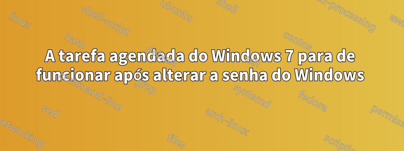 A tarefa agendada do Windows 7 para de funcionar após alterar a senha do Windows