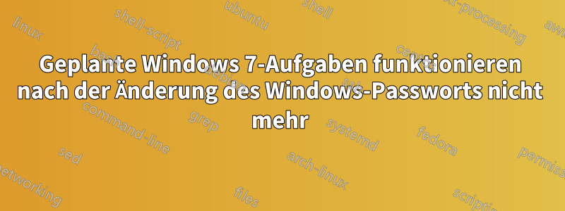 Geplante Windows 7-Aufgaben funktionieren nach der Änderung des Windows-Passworts nicht mehr