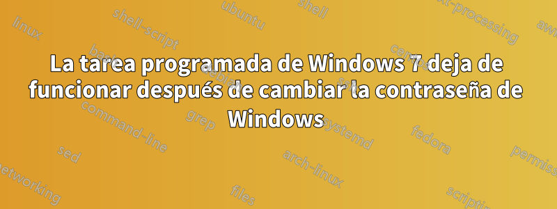 La tarea programada de Windows 7 deja de funcionar después de cambiar la contraseña de Windows