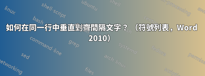 如何在同一行中垂直對齊間隔文字？ （符號列表，Word 2010）