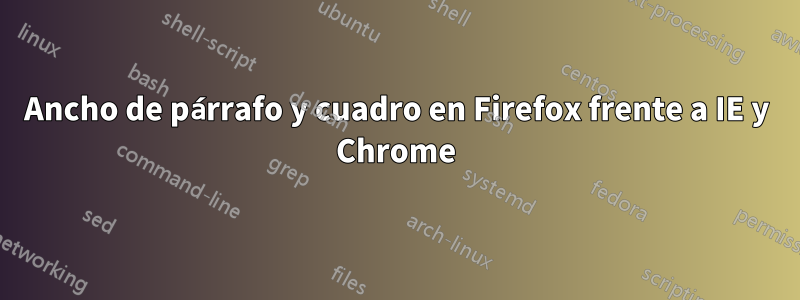 Ancho de párrafo y cuadro en Firefox frente a IE y Chrome