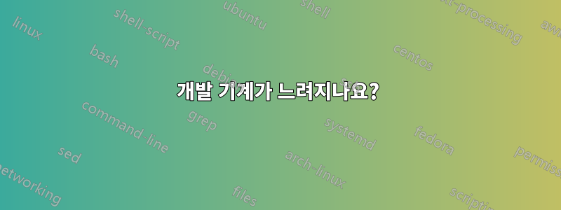 개발 기계가 느려지나요?