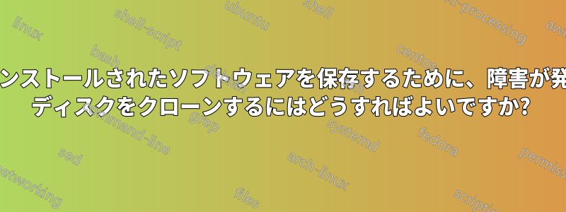 すべての設定/インストールされたソフトウェアを保存するために、障害が発生したシステム ディスクをクローンするにはどうすればよいですか?