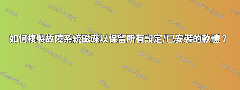 如何複製故障系統磁碟以保留所有設定/已安裝的軟體？