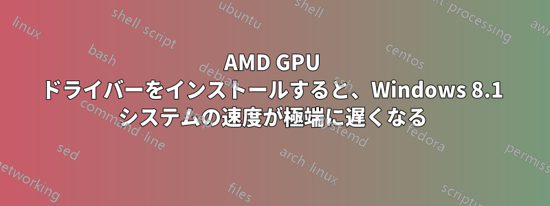 AMD GPU ドライバーをインストールすると、Windows 8.1 システムの速度が極端に遅くなる