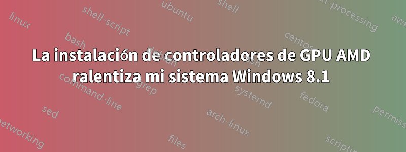 La instalación de controladores de GPU AMD ralentiza mi sistema Windows 8.1