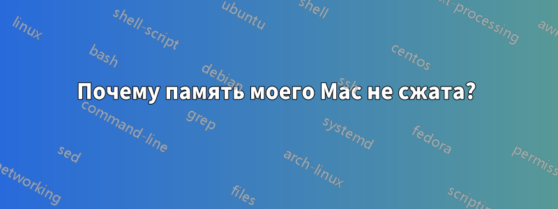 Почему память моего Mac не сжата?