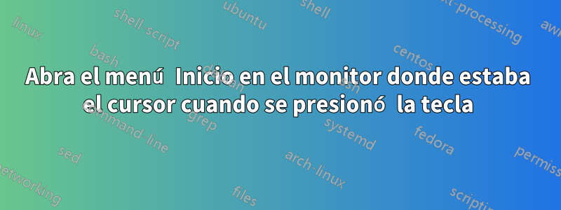 Abra el menú Inicio en el monitor donde estaba el cursor cuando se presionó la tecla