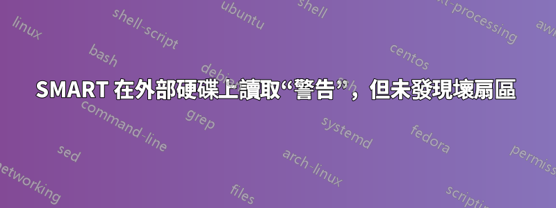 SMART 在外部硬碟上讀取“警告”，但未發現壞扇區